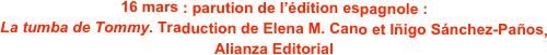 16 mars : parution de l’édition espagnole : 
La tumba de Tommy. Traduction de Elena M. Cano et Iñigo Sánchez-Paños, Alianza Editorial